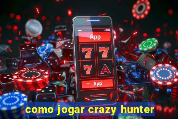 como jogar crazy hunter